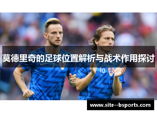莫德里奇的足球位置解析与战术作用探讨