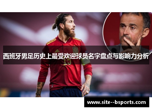 西班牙男足历史上最受欢迎球员名字盘点与影响力分析