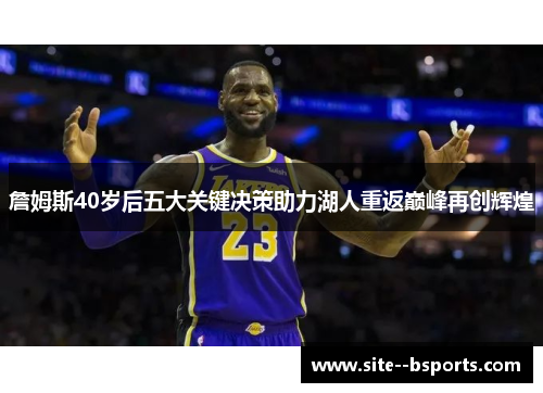 詹姆斯40岁后五大关键决策助力湖人重返巅峰再创辉煌 詹姆斯40岁后五大关键决策助力湖人重返巅峰再创辉煌