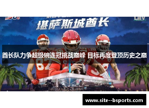 酋长队力争超级碗连冠挑战巅峰 目标再度登顶历史之巅 酋长队力争超级碗连冠挑战巅峰 目标再度登顶历史之巅