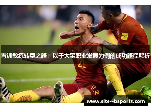 青训教练转型之路：以于大宝职业发展为例的成功路径解析
