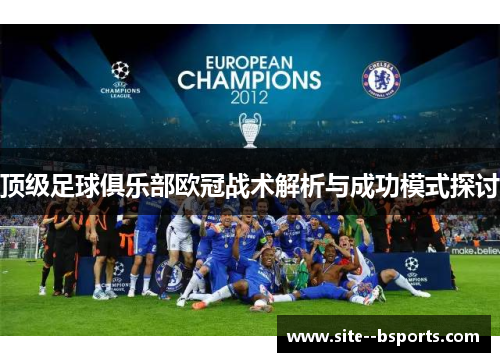 顶级足球俱乐部欧冠战术解析与成功模式探讨 顶级足球俱乐部欧冠战术解析与成功模式探讨