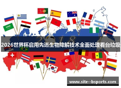 2026世界杯启用先进生物降解技术全面处理看台垃圾