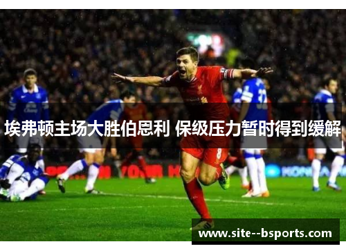 埃弗顿主场大胜伯恩利 保级压力暂时得到缓解